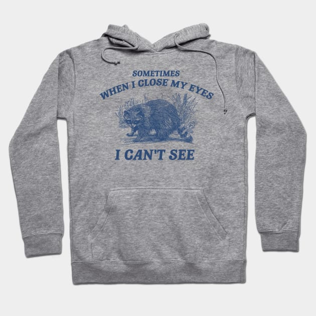 Sometimes When I Close My Eyes I Can't See T Shirt, Vintage Drawing T Shirt, Cartoon Meme Hoodie by Justin green